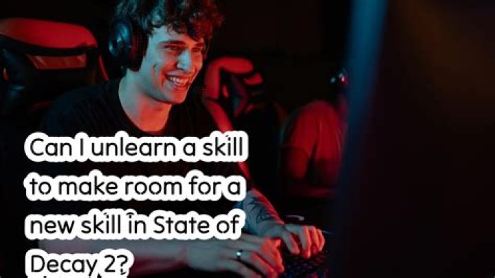 Can I unlearn a skill to make room for a new skill in State of Decay 2?