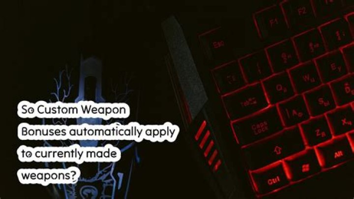 So Custom Weapon Bonuses automatically apply to currently made weapons?